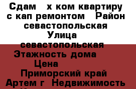 Сдам 2-х ком.квартиру с кап.ремонтом › Район ­ севастопольская › Улица ­ севастопольская › Этажность дома ­ 3 › Цена ­ 22 000 - Приморский край, Артем г. Недвижимость » Квартиры аренда   